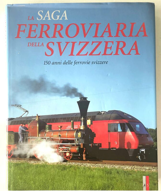 La Saga Ferroviaria della Svizzera - 150 anni di ferrovie svizzere